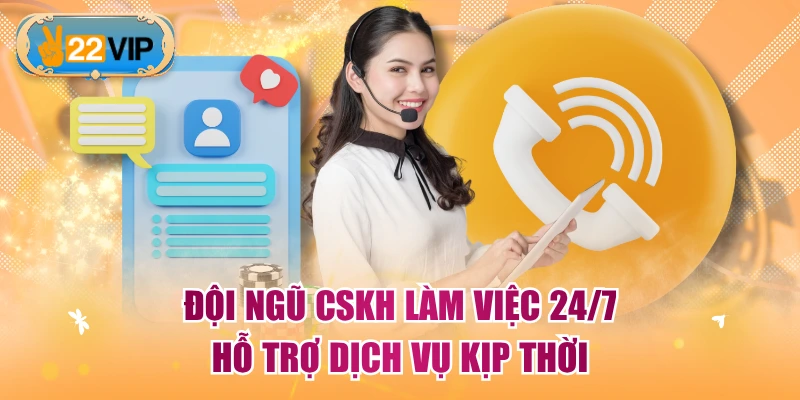 Đội ngũ CSKH làm việc 24/7 hỗ trợ dịch vụ kịp thời