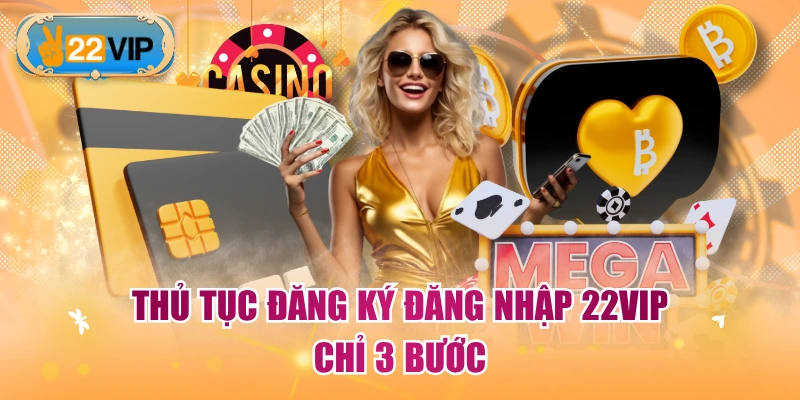 Thủ tục đăng ký đăng nhập 22VIP chỉ 3 bước