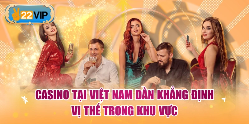 Casino tại Việt Nam dần khẳng định vị thế trong khu vực
