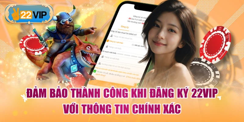 Đảm bảo thành công khi đăng ký 22VIP với thông tin chính xác