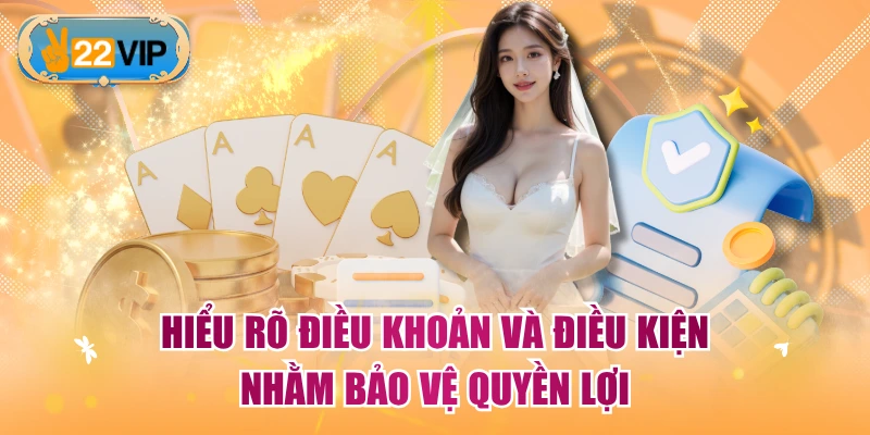 Hiểu rõ điều khoản và điều kiện nhằm bảo vệ quyền lợi