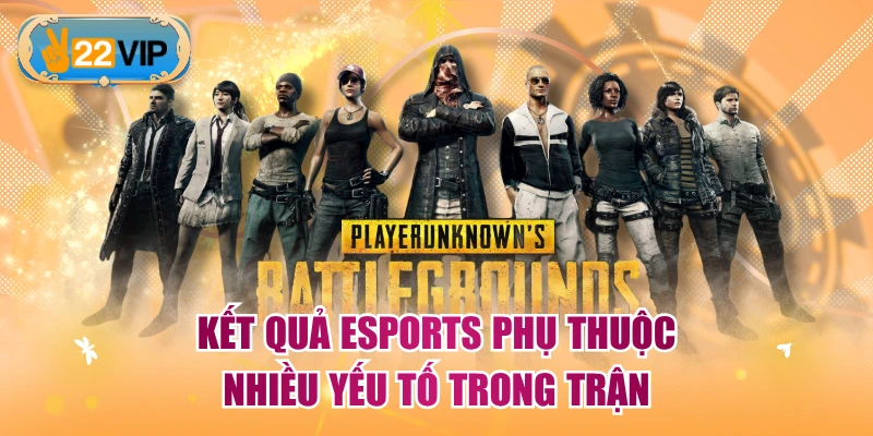 Kết quả Esports phụ thuộc nhiều yếu tố trong trận