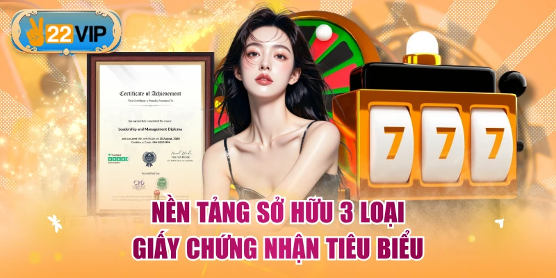 Nền tảng sở hữu 3 loại giấy chứng nhận tiêu biểu