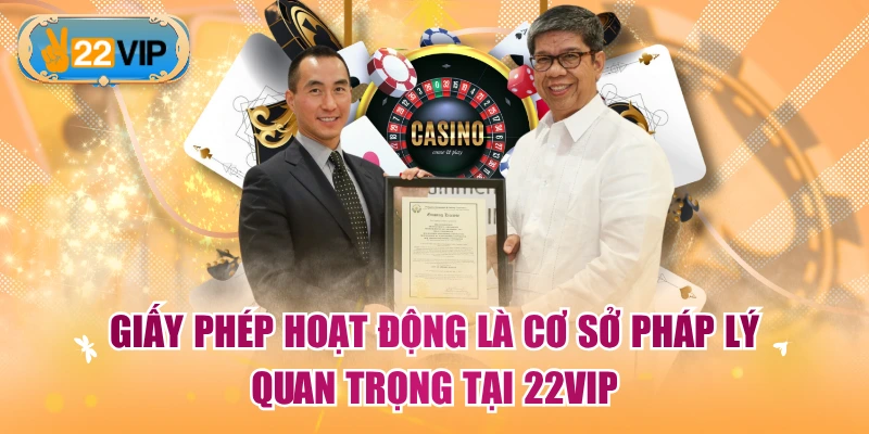 Giấy phép hoạt động là cơ sở pháp lý quan trọng tại 22VIP