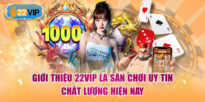 Giới thiệu 22VIP là sân chơi uy tín, chất lượng hiện nay