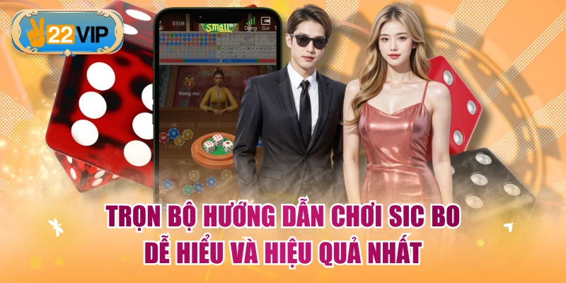Trọn Bộ Hướng Dẫn Chơi Sic Bo Dễ Hiểu Và Hiệu Quả Nhất