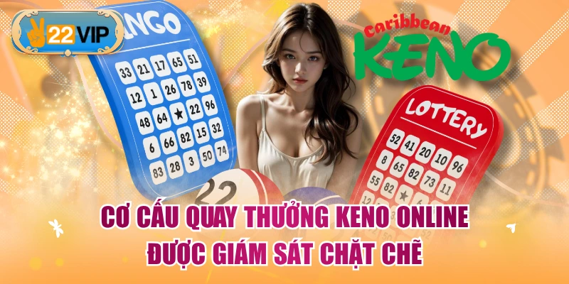 Cơ cấu quay thưởng Keno online được giám sát chặt chẽ