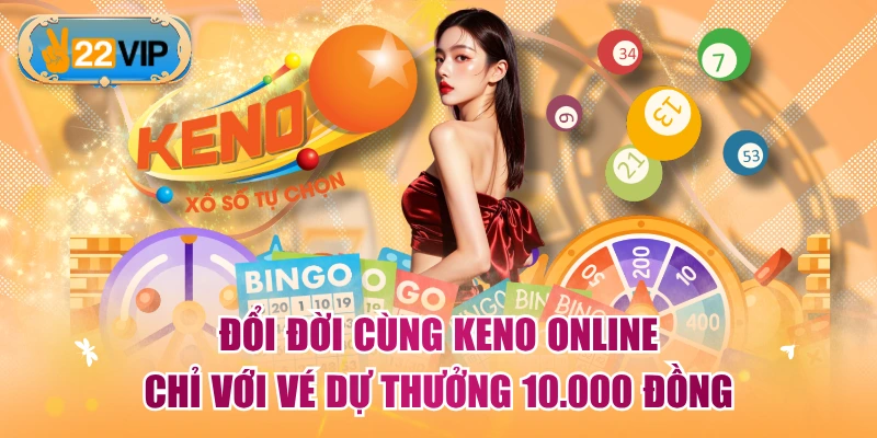 Đổi Đời Cùng Keno Online Chỉ Với Vé Dự Thưởng 10.000 Đồng