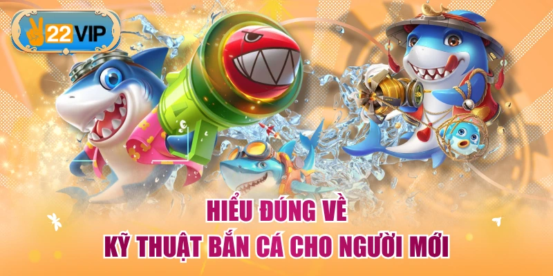 Hiểu đúng về kỹ thuật bắn cá cho người mới