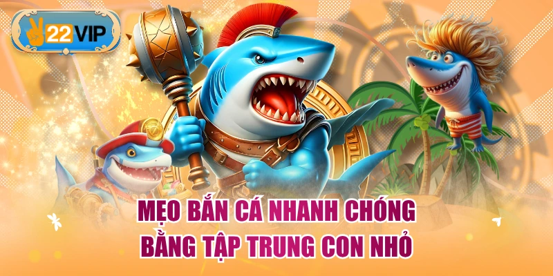 Mẹo bắn cá nhanh chóng bằng tập trung con nhỏ