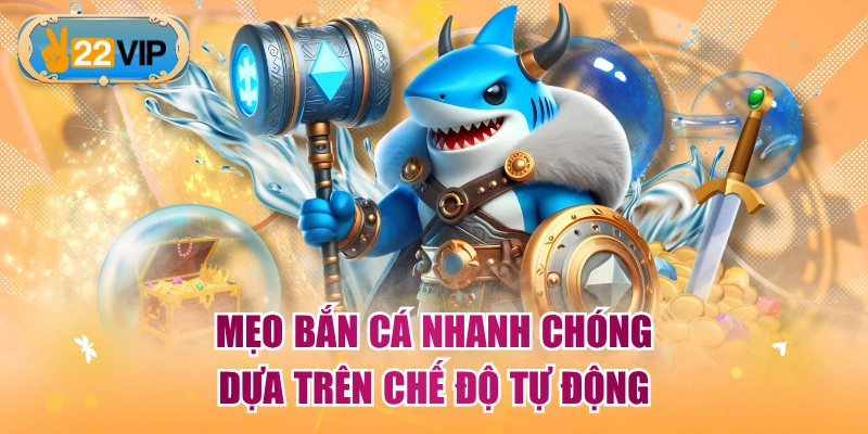 Mẹo bắn cá nhanh chóng dựa trên chế độ tự động