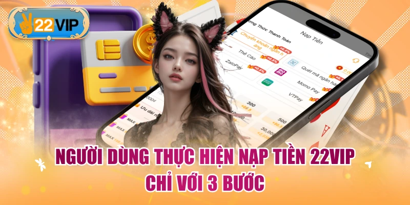 Người dùng thực hiện nạp tiền 22VIP chỉ với 3 bước