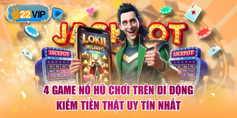 4 Game Nổ Hũ Chơi Trên Di Động Kiếm Tiền Thật Uy Tín Nhất