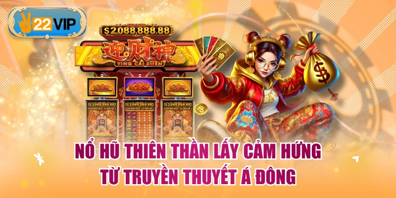 Nổ Hũ Thiên Thần lấy cảm hứng từ truyền thuyết Á Đông