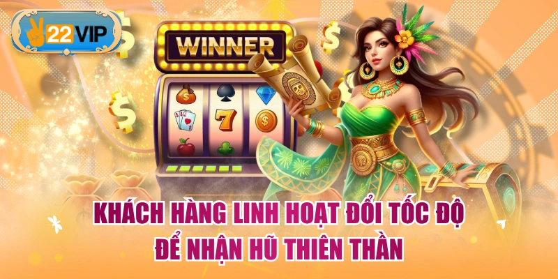 Khách hàng linh hoạt đổi tốc độ để nhận hũ Thiên Thần
