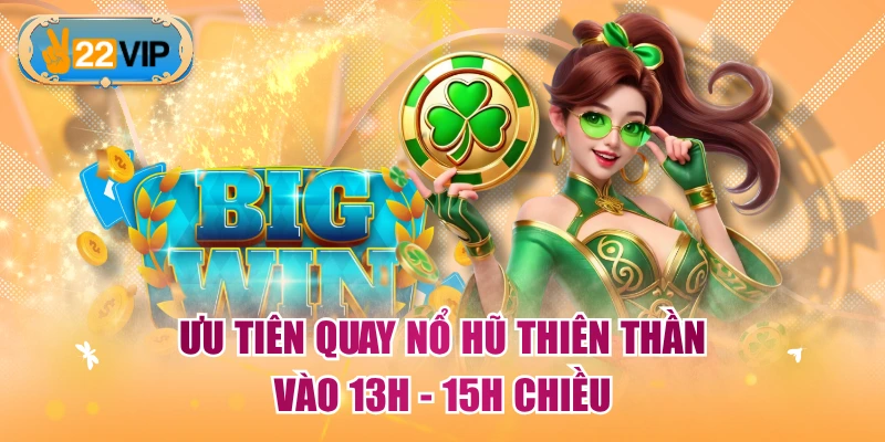 Ưu tiên quay Nổ Hũ Thiên Thần vào 13h - 15h chiều