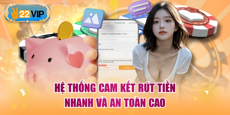 Hệ thống cam kết rút tiền nhanh và an toàn cao