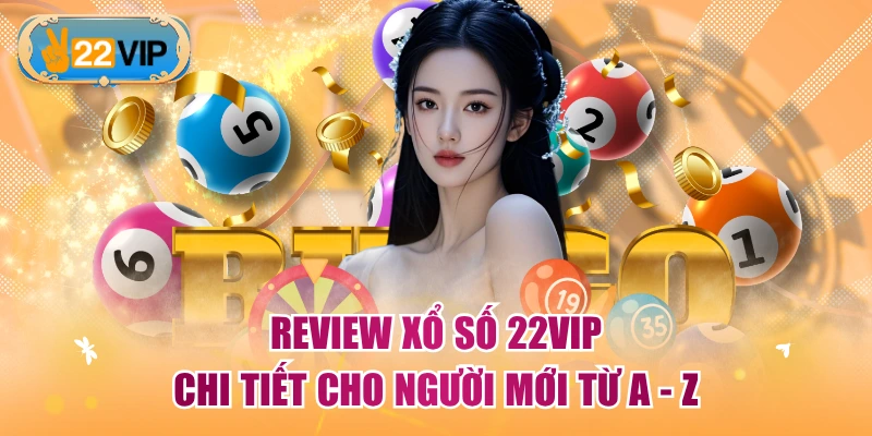 Review Xổ Số 22VIP Chi Tiết Cho Người Mới Từ A - Z
