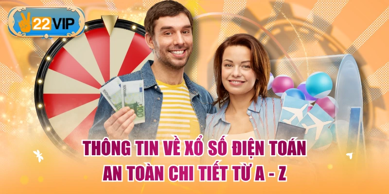 Thông Tin Về Xổ Số Điện Toán An Toàn Chi Tiết Từ A - Z
